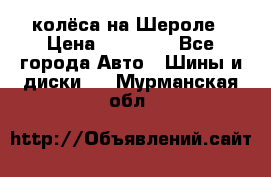 колёса на Шероле › Цена ­ 10 000 - Все города Авто » Шины и диски   . Мурманская обл.